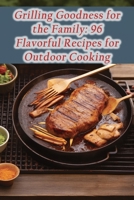 Grilling Goodness for the Family: 96 Flavorful Recipes for Outdoor Cooking B0CGYQ2V9Z Book Cover