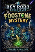 Rey Robo Chronicles: The FooStone Mystery: A Children's Robot Space Adventure Book B0GZDRF76S Book Cover
