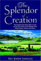 The Splendor of Creation: The Triumph of the Divine Will on Earth and the Era of Peace in the Writings of the Church Fathers, Doctors and Mystics 1891903330 Book Cover