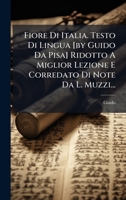 Fiore Di Italia. Testo Di Lingua [by Guido Da Pisa] Ridotto A Miglior Lezione E Corredato Di Note Da L. Muzzi... (Italian Edition) 1024695220 Book Cover