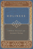 Holiness: A Biblical, Historical, and Systematic Theology 1514002302 Book Cover