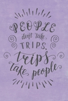 People Don't Take Trips, Trips Take People: Travel Planner Adventure Journal 1707960364 Book Cover