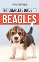 The Complete Guide to Beagles: Choosing, Housebreaking, Training, Feeding, and Loving Your New Beagle Puppy 1798051133 Book Cover