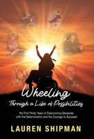Wheeling Through a Life of Possibilities: My First Thirty Years of Overcoming Obstacles with the Determination and the Courage to Succeed 1662940130 Book Cover