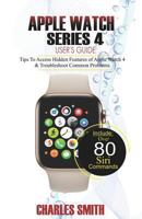 Apple Watch Series 4 User's Guide: Tips to Access Hidden Features of Apple Watch 4 and Troubleshooting Common Problems 1790852536 Book Cover