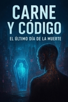 Carne y Código: Novela Cyberpunk de Ciencia Ficción Distópica: Una historia de transhumanismo, inmortalidad y rebelión futurista B0FYW3LTC2 Book Cover