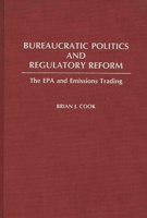Bureaucratic Politics and Regulatory Reform: The EPA and Emissions Trading 0313254931 Book Cover