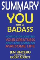 SUMMARY Of You Are a Badass: How to Stop Doubting Your Greatness and Start Living an Awesome Life By Jen Sincero 1950284824 Book Cover