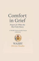 Comfort In Grief: Prayers for When the Hurt Feels Heavy (Wasby Divine Studio Prayer Collection) B0F93RZD62 Book Cover