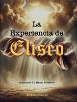 La Experiencia de Eliseo: Activando Tu Manto Profético (Spanish Edition) B0GCDSGJWT Book Cover
