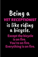 Being a Vet receptionist is like riding a bicycle. Except the bicycle is on fire. You're on fire. Everything is on fire.: Veterinarian Notebook journal Diary Cute funny blank lined notebook Gift for w 1705996736 Book Cover