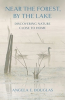 Near the Forest, by the Lake: Discovering Nature Close to Home 1501780379 Book Cover