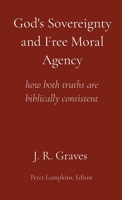 God's Sovereignty and Free Moral Agency : How Both Truths Are Biblically Consistent 1939283132 Book Cover