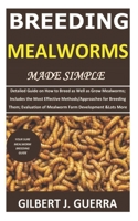 Breeding Mealworms Made Simple: Detailed Guide onHow to Breed as Well as Grow Mealworms;Includes the MostEffective Methods/Approaches forBreeding Them;Evaluation of Mealworm Farm Development&Lots More B08D51D3BZ Book Cover