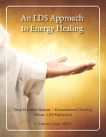 An LDS Approach to Energy Healing: Deep Emotion Release & Generational Clearing 1794127836 Book Cover