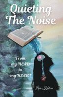 QUIETING THE NOISE: From my Head to my Heart B0DSW7JR5L Book Cover