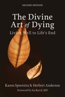 The Divine Art of Dying, Second Edition: Living Well to Life's End 1506478875 Book Cover