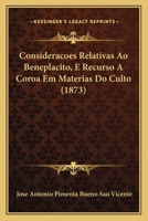 Consideracoes Relativas Ao Beneplacito, E Recurso a Coroa Em Materias Do Culto (1873) 116083590X Book Cover