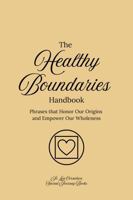 The Healthy Boundaries Handbook: Phrases that Honor Our Origins and Empower Our Wholeness B0GPD3BTHQ Book Cover