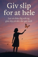 Giv slip for at hele: Lær at elske dig selv og give slip på det, der gør dig ondt (Danish Edition) B0FN88C53H Book Cover