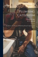 Plumbing Catechism: Or, Theory And Practice Of Plumbing Design In Question And Answer 1021785555 Book Cover