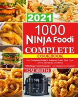 1000 Ninja Foodi Complete Cookbook 2021: Your Complete Guide to Pressure Cook, Slow Cook, Air Fry, Dehydrate, and More 1000 Ninja Foodi Recipes to Live Healthier and Happier 1802527117 Book Cover