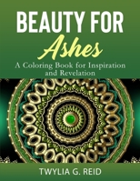 Beauty for Ashes: A Coloring Book for Inspiration and Revelation B08QWH3H4D Book Cover