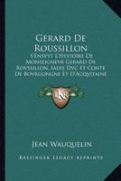 Gerard De Roussillon: S'Ensvyt L'Hystoire De Monseignevr Gerard De Rovssillon, Iadis Dvc Et Conte De Bovrgongne Et D'Acqvitaine (1856) 1161002529 Book Cover