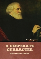 DESPERATE CHARACTER, and other stories. [The novels of Ivan Turgenev, volume 14] 1503207617 Book Cover