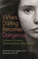 When Dating Becomes Dangerous: A Parent's Guide to Preventing Relationship Abuse 1616494719 Book Cover