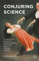 Conjuring Science: A History of Scientific Entertainment and Stage Magic in Modern France 1137497688 Book Cover