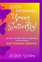 Good Morning, Young Butterfly: Self-Esteem Edition: 30 Days of Affirmation, Inspiration and Application 1979339023 Book Cover
