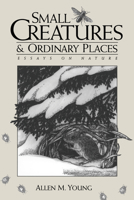 Small Creatures and Ordinary Places: Essays on Nature 0299169642 Book Cover