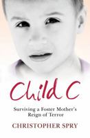 Child C: Surviving a Foster Mother's Reign of Terror 1847391893 Book Cover