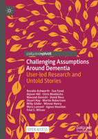 Challenging Assumptions Around Dementia: User-Led Research and Untold Stories 3031272226 Book Cover