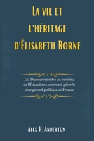 La vie et l'héritage d'Élisabeth Borne: Du Premier ministre au ministre de l'Éducation : comment gérer le changement politique en France (French Edition) B0DRF5C8N1 Book Cover