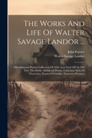 The Works And Life Of Walter Savage Landor ...: Miscellaneous Poems: Collection Of 1846. Last Fruit Off An Old Tree. Dry Sticks. Additional Poems. Cri 1022347853 Book Cover