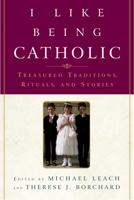 I Like Being Catholic: Treasured Traditions, Rituals, and Stories 0385499515 Book Cover