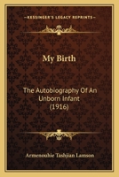 My Birth: The Autobiography Of An Unborn Infant... 1120009278 Book Cover