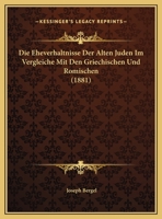 Die Eheverhaltnisse Der Alten Juden Im Vergleiche Mit Den Griechischen Und Romischen 1146848978 Book Cover