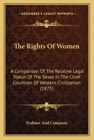 The Rights Of Women: A Comparison Of The Relative Legal Status Of The Sexes In The Chief Countries Of Western Civilization 1437168280 Book Cover