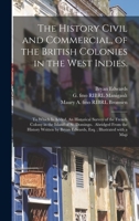 The History Civil and Commercial, of the British Colonies in the West Indies: To Which Is Added, an Historical Survey of the French Colony in the Island of St. Domingo. Abridged from the History Writt 1015056431 Book Cover