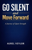 Go Silent and Move Forward: A Journey of Quiet Strength B0H6QCYYBY Book Cover