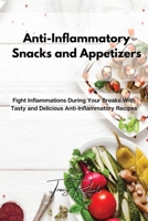Anti-Inflammatory Snacks and Appetizers: Fight Inflammations During Your Breaks With Tasty and Delicious Anti-Inflammatory Recipes 1801859566 Book Cover
