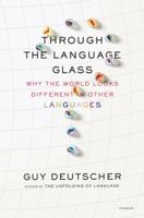 Through the Language Glass: Why the World Looks Different in Other Languages 0312610491 Book Cover