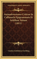 Animadversiones Criticae In Callimachi Epigrammata Et Achillem Tatium (1811) 1160786828 Book Cover