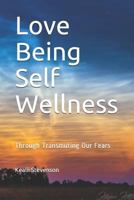Love Being Self Wellness : Through Transmuting Our Fears 1728710537 Book Cover