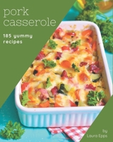 185 Yummy Pork Casserole Recipes: Everything You Need in One Yummy Pork Casserole Cookbook! B08JV9JXBK Book Cover