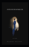 ANTES DE DESAPARECER. (Spanish Edition) B0GW54RGFS Book Cover