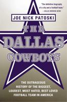 The Dallas Cowboys: The Outrageous History of the Biggest, Loudest, Most Hated, Best Loved Football Team in America 0316077542 Book Cover
